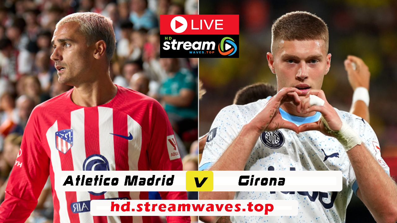 Atletico Madrid vs Girona Live Streaming