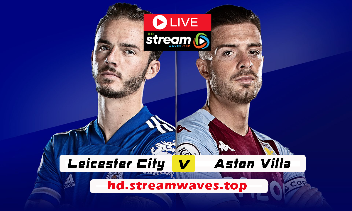 Leicester City vs Aston Villa Live Streaming